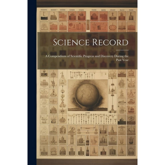 Science Record: A Compendium of Scientific Progress and Discovery During the Past Year (Paperback)