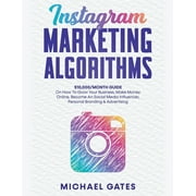 Instagram Marketing Algorithms 10,000/Month Guide On How To Grow Your Business, Make Money Online, Become An Social Media Influencer, Personal Branding & Advertising (Paperback)