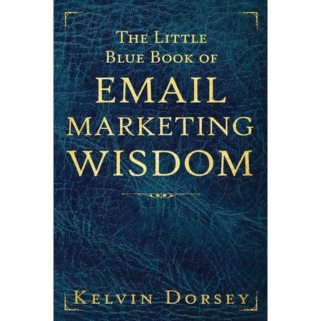 The Little Blue Book of Email Marketing Wisdom: The Little Blue Book of Email Marketing Wisdom (Series #1) (Paperback)