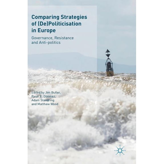 Comparing Strategies of (De)Politicisation in Europe: Governance, Resistance and Anti-Politics, (Hardcover)
