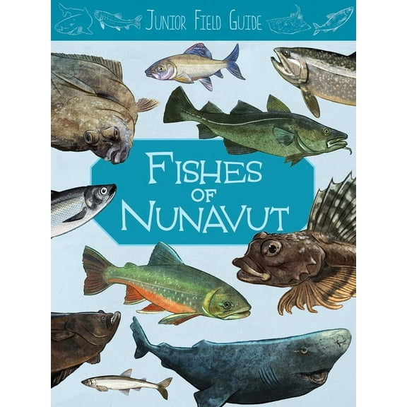 Junior Field Guides Junior Field Guide: Fishes of Nunavut: English Edition, (Paperback)