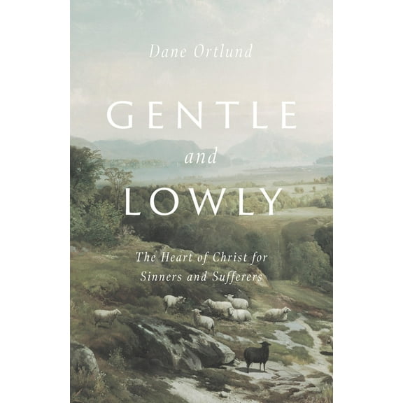Gentle and Lowly: The Heart of Christ for Sinners and Sufferers, (Hardcover)
