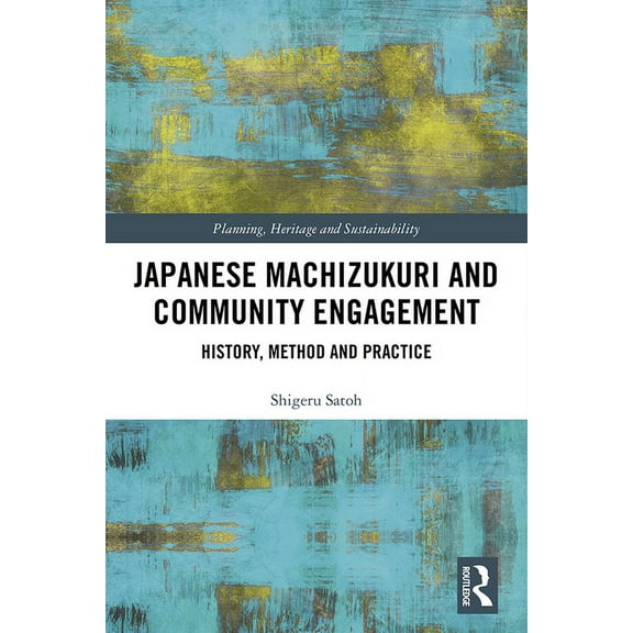 Planning, Heritage and Sustainability Japanese Machizukuri and Community Engagement: History, Method and Practice, (Hardcover)