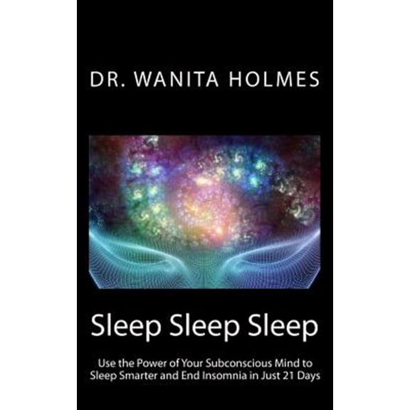 Pre-Owned Sleep Sleep Sleep: Use the Power of Your Subconscious Mind to Sleep Smarter and End Insomnia in Just (Paperback) by Dr. Wanita Holmes