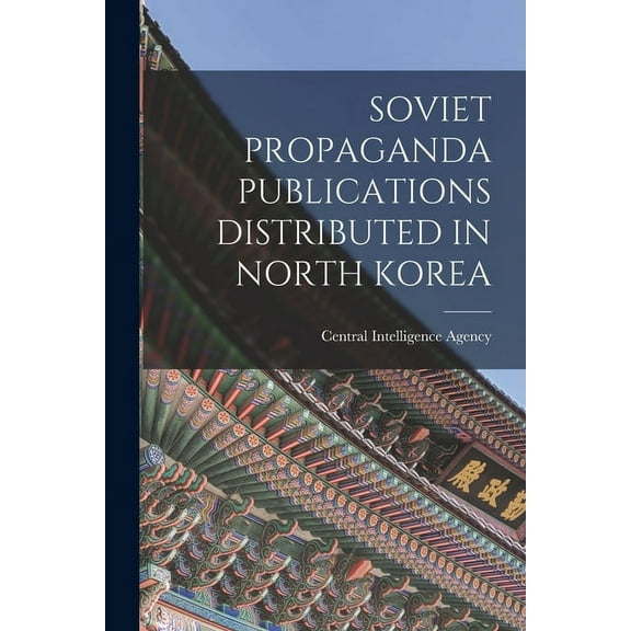 Soviet Propaganda Publications Distributed in North Korea, (Paperback)