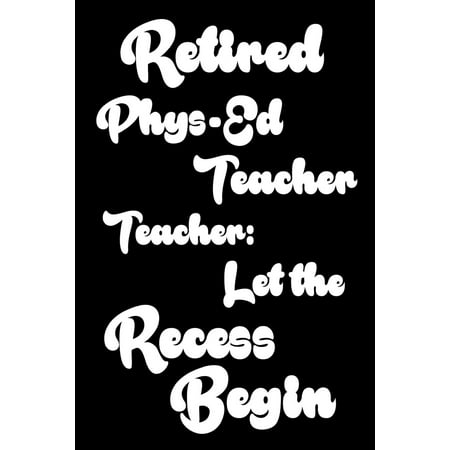 Retired Phys-Ed Teacher : Let the Recess Begin: Funny Retirement Gift Notebook for Physical Education