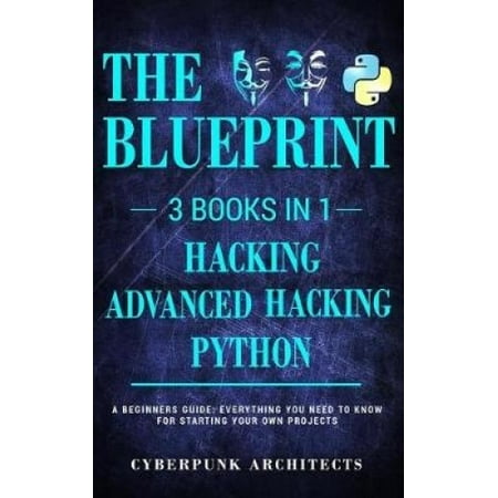 Python, Hacking & Advanced Hacking : 3 Books in 1: The Blueprint ...