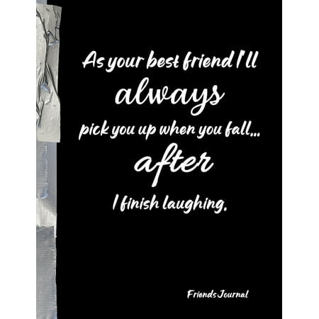 As your best friend I'll always pick you up when you fall... after I finish laughing. : Funny Friends BFF Journal Diary (Funny Letters To Your Best Friend)