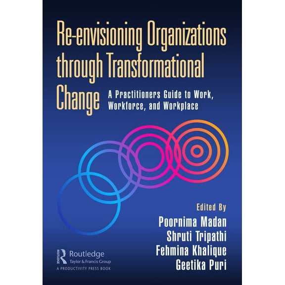 Re-envisioning Organizations through Transformational Change: A Practitioners Guide to Work, Workforce, and Workplace, (Paperback)