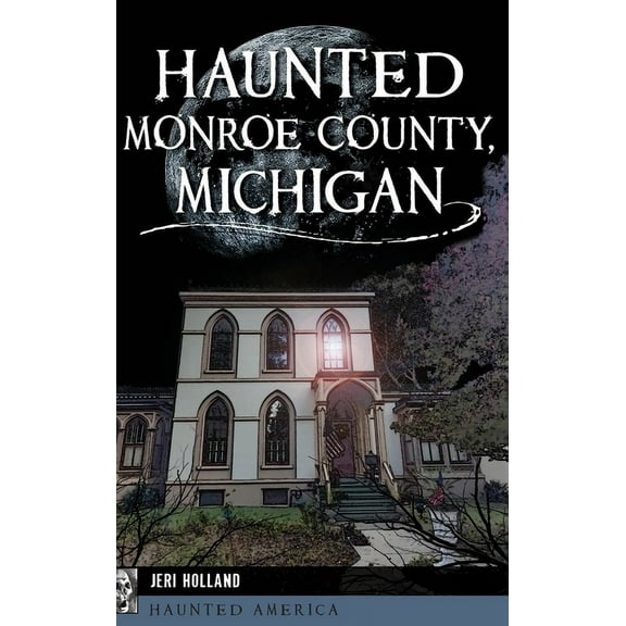 Haunted America Haunted Monroe County, Michigan, (Hardcover)