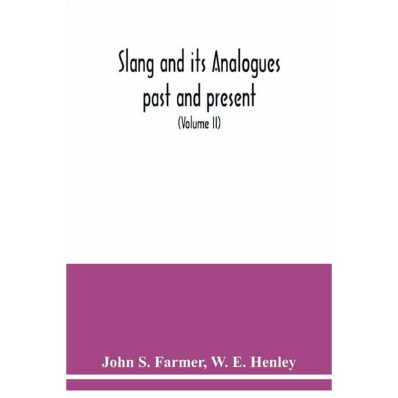 Slang and its analogues past and present. A dictionary, historical and comparative of the heterodox speech of all classes of society for more than three hundred years. With synonyms in English, French, German, Italian, etc (Volume II) (Paperback)