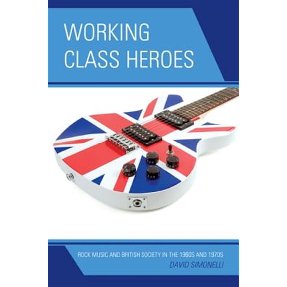 Pre-Owned Working Class Heroes: Rock Music and British Society in the 1960s and 1970s, (Paperback)