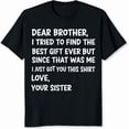 thumbnail image 2 of 100% Cotton Dear Brother I Tried To Find The Best Gift Ever But Since That Was Me I Just Got You This Shirt Love Your Sister T-Shirt, 2 of 5