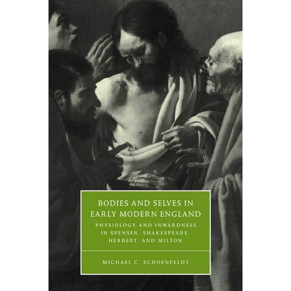Cambridge Studies in Renaissance Literat Bodies and Selves in Early Modern England: Physiology and Inwardness in Spenser, Shakespeare, Herbert, and Milton, Book 34, (Paperback)