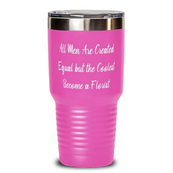All Men Are Created Equal but the Coolest Become a Florist. 30oz Tumbler, Floris
