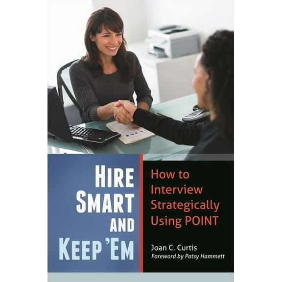 Hire Smart and Keep 'Em: How to Interview Strategically Using POINT, (Hardcover)