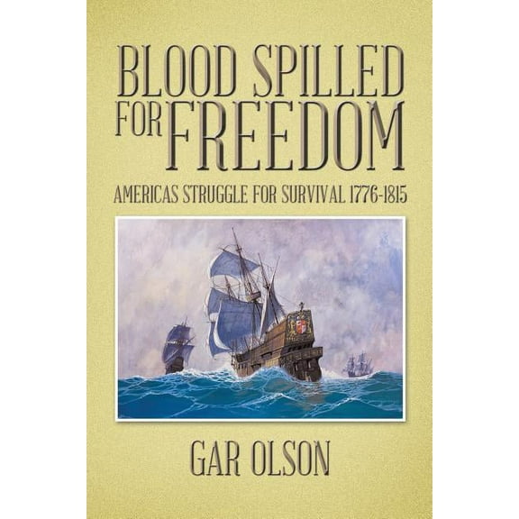 Blood Spilled for Freedom: Americas Struggle for Survival 1776-1815 (Paperback)