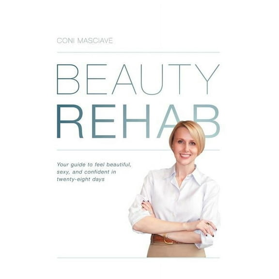 Beauty Rehab: Your Guide to Feel Beautiful, Sexy, and Confident in Twenty-Eight Days (Paperback)