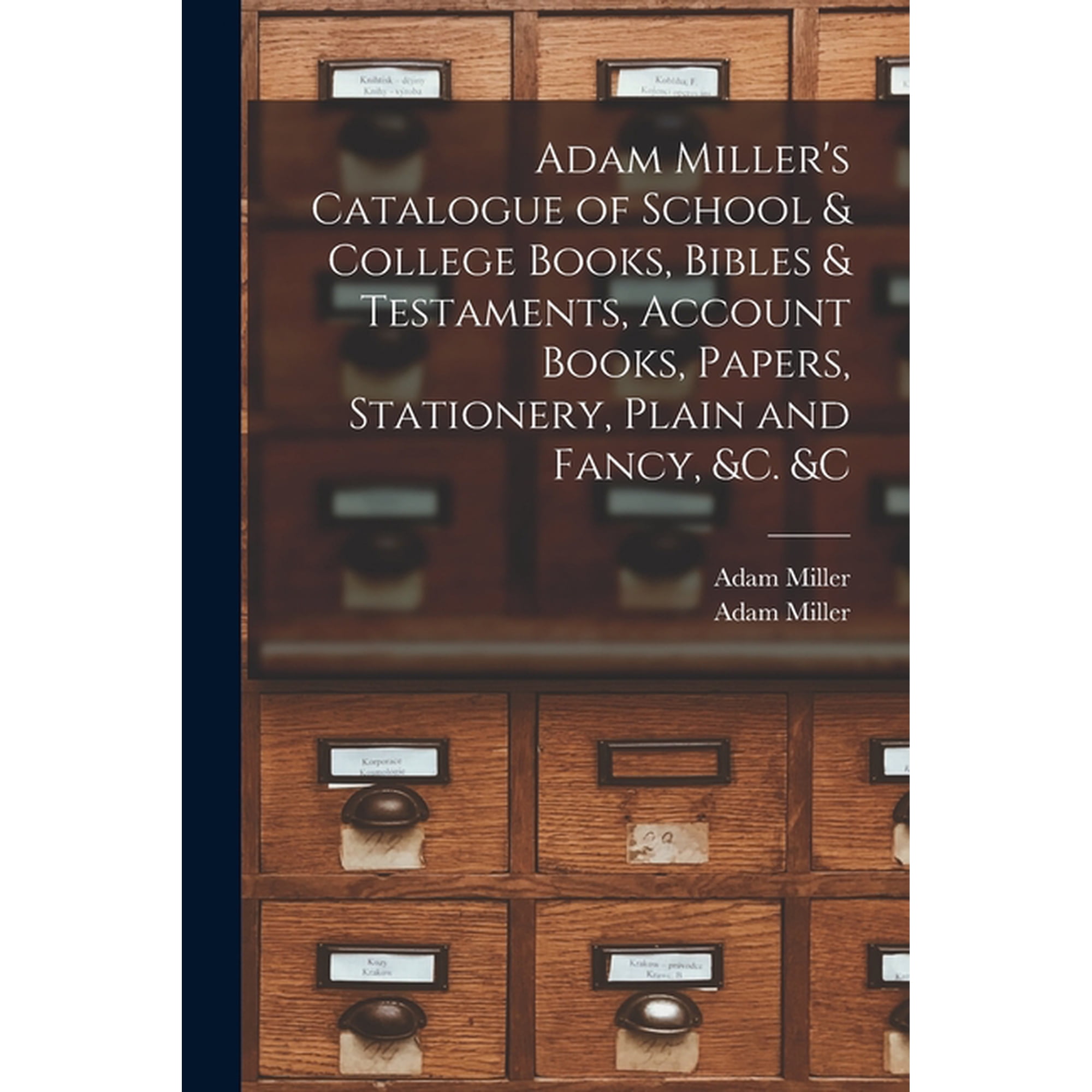 Adam Miller s Catalogue of School & College Books Bibles & Testaments Account Books Papers Stationery Plain and Fan (Paperback)