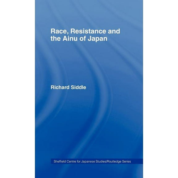 University of Sheffield/Routledge Japane Race, Resistance and the Ainu of Japan, (Hardcover)
