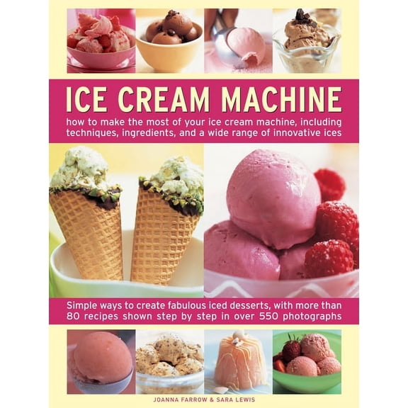 Ice Cream Machine : How to make the most of your ice cream machine, including techniques, ingredients and a wide range of innovative treats (Hardcover)