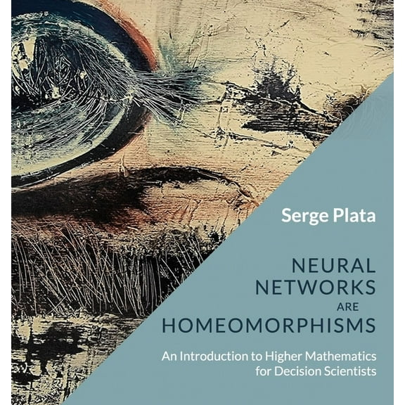 Neural Networks are Homeomorphisms: An Introduction to Higher Mathematics for Decision Scientists, (Paperback)