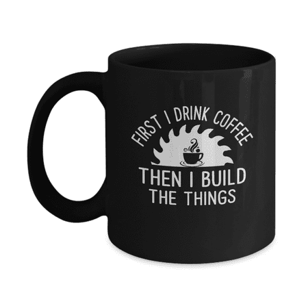 

First I Drink Coffee Then I Build Things Mug