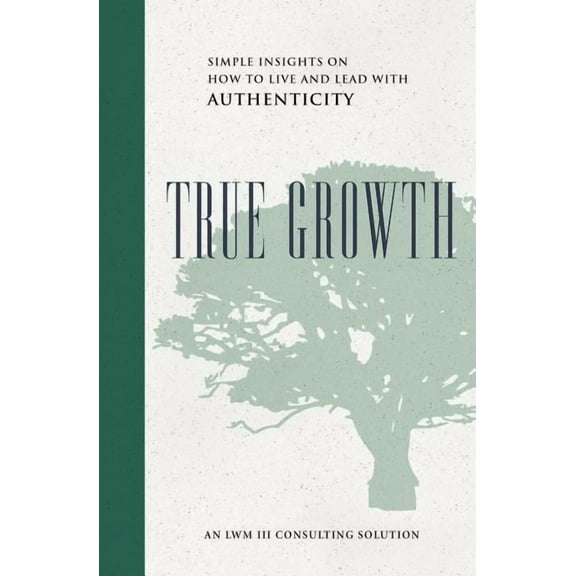 True Growth : Simple Insights on How to Live and Lead with Authenticity (Paperback)