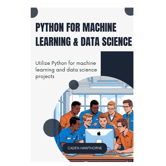 Python for Machine Learning & Data Science: Utilize Python for machine learning and data science projects, (Paperback)