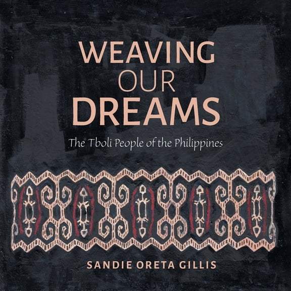 Weaving Our Dreams: The Tboli People of the Philippines (Paperback)