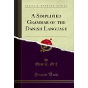 A Simplified Grammar of the Danish Language (Classic Reprint)