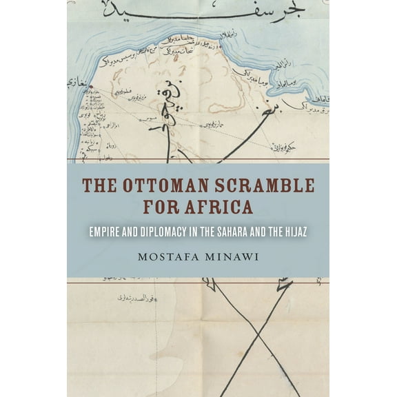 The Ottoman Scramble for Africa : Empire and Diplomacy in the Sahara and the Hijaz (Paperback)