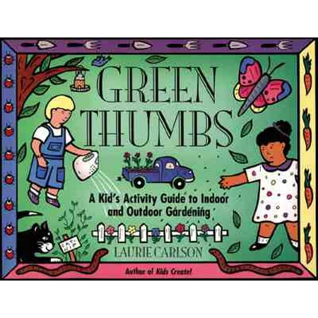 Green Thumbs : A Kid's Activity Guide to Indoor and Outdoor