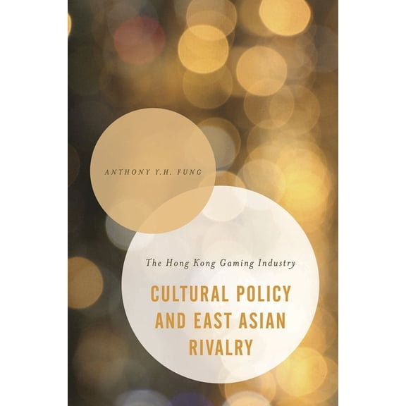Asian Cultural Studies: Transnational an Cultural Policy and East Asian Rivalry: The Hong Kong Gaming Industry, (Paperback)