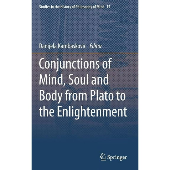 Studies in the History of Philosophy of Conjunctions of Mind, Soul and Body from Plato to the Enlightenment, Book 15, (Hardcover)