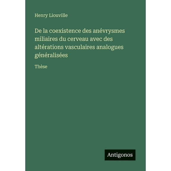 De la coexistence des anÃ©vrysmes miliaires du cerveau avec des altÃ©rations vasculaires analogues gÃ©nÃ©ralisÃ©es: ThÃ¨se, (Paperback)