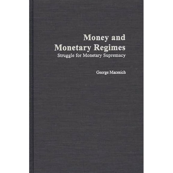 Money and Monetary Regimes: Struggle for Monetary Supremacy, (Hardcover)