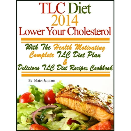 TLC Diet 2014 Lower Your Cholesterol With The Health Motivating Complete TLC Diet Plan & Recipes Cookbook -