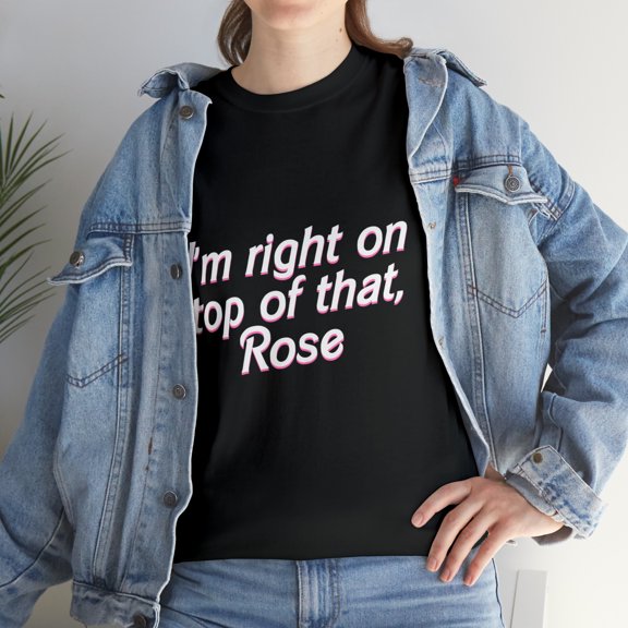 I'm Right On Top Of That Rose T-Shirt