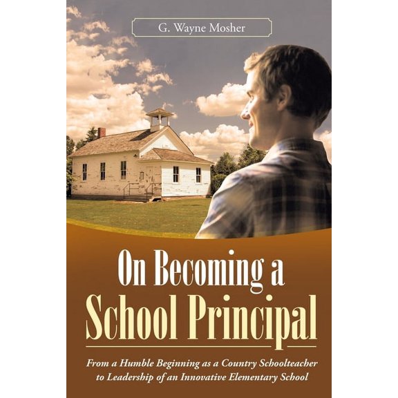On Becoming a School Principal: From a Humble Beginning as a Country Schoolteacher to Leadership of an Innovative Elemen, (Paperback)