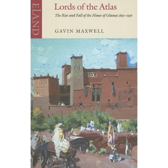 Lords of the Atlas: The Rise and Fall of the House of Glaoua 1893-1956, (Paperback)