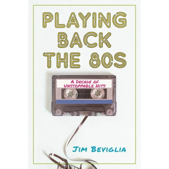 Playing Back the 80s: A Decade of Unstoppable Hits, (Hardcover)