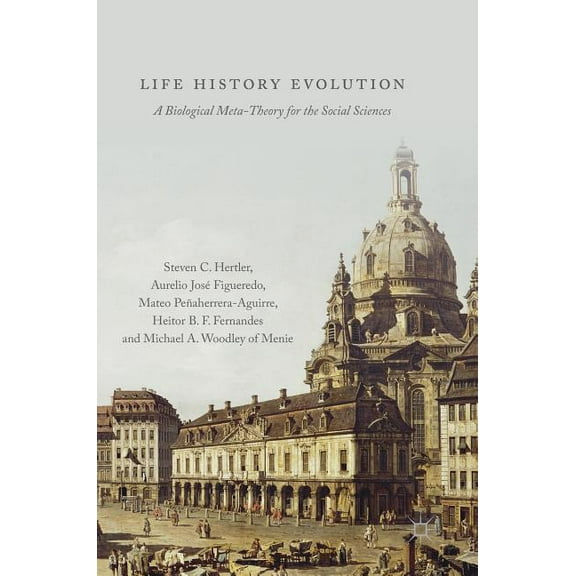 Life History Evolution: A Biological Meta-Theory for the Social Sciences, (Hardcover)