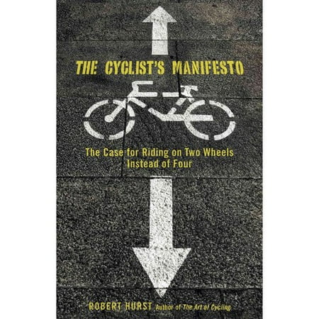 The Cyclist's Manifesto: The Case for Riding on Two Wheels Instead of Four