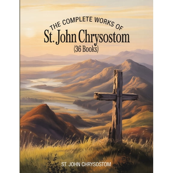 The Complete Works of St. John Chrysostom (36 Books), (Paperback)