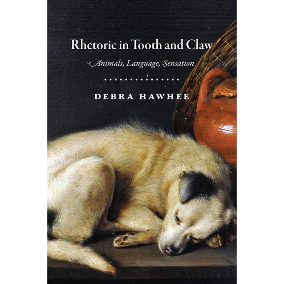 Rhetoric in Tooth and Claw: Animals, Language, Sensation, (Paperback)
