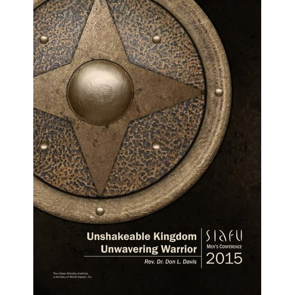 Unshakeable Kingdom, Unwavering Warrior: SIAFU Men's Conference 2015, (Paperback)