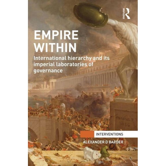 Interventions Empire Within: International Hierarchy and its Imperial Laboratories of Governance, (Hardcover)