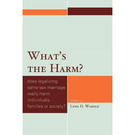 What's the Harm?: Does Legalizing Same-Sex Marriage Really Harm Individuals, Families or Society?, (Paperback)