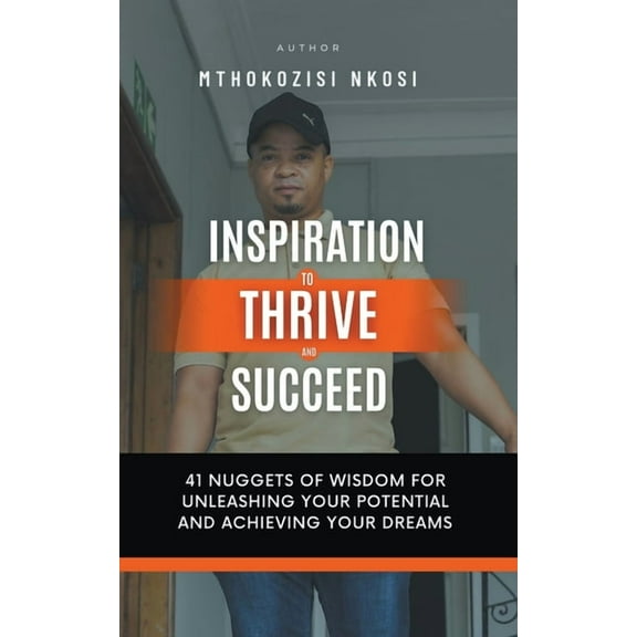 Inspiration to Thrive and Succeed - 41 Nuggets of Wisdom for Unleashing Your Potential and Achieving Your Dreams, (Paperback)
